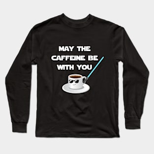 May the caffeine be with you Long Sleeve T-Shirt